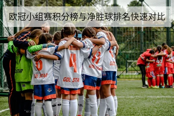 欧冠小组赛积分榜与净胜球排名快速对比